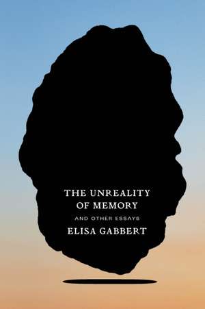 The Unreality of Memory de Elisa Gabbert