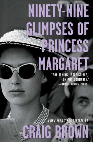 Ninety-Nine Glimpses of Princess Margaret de Craig Brown