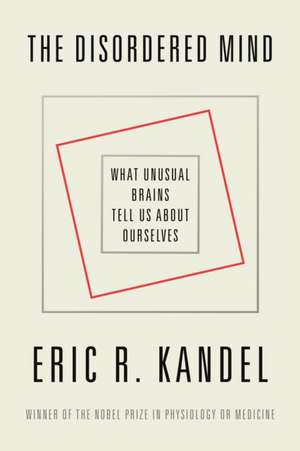 The Disordered Mind de Eric R Kandel