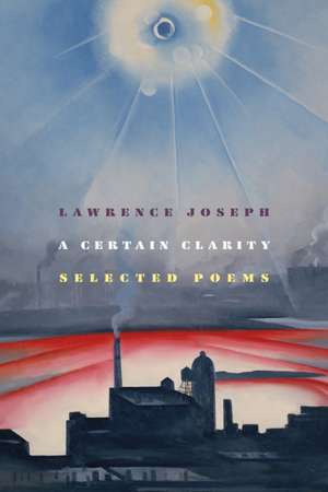 A Certain Clarity de Lawrence Joseph