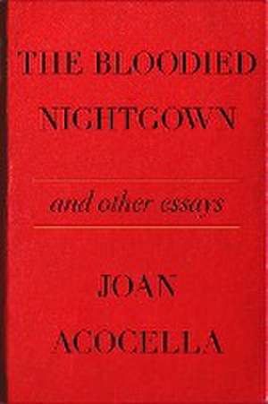 The Bloodied Nightgown and Other Essays de Joan Acocella