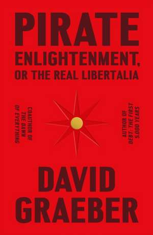 Pirate Enlightenment, or the Real Libertalia de David Graeber