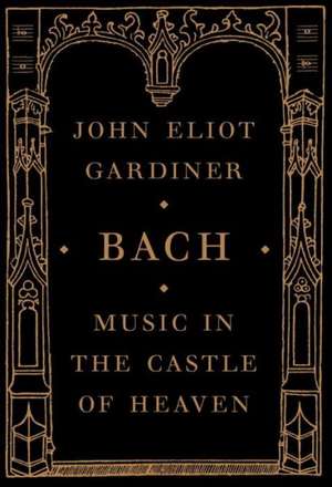 Bach: Music in the Castle of Heaven de John Eliot Gardiner