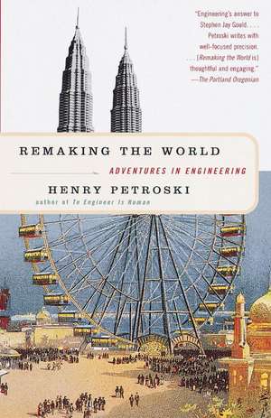 Remaking the World: Adventures in Engineering de Henry Petroski