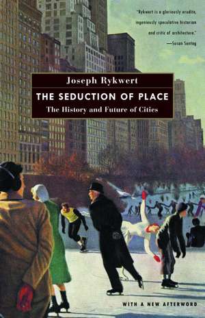 The Seduction of Place: The History and Future of Cities de Joseph Rykwert