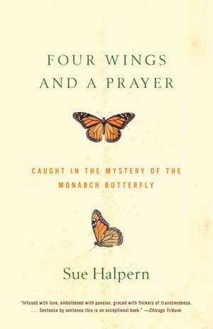 Four Wings and a Prayer: Caught in the Mystery of the Monarch Butterfly de Sue Halpern