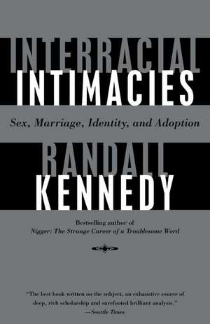 Interracial Intimacies: Sex, Marriage, Identity, and Adoption de Randall Kennedy