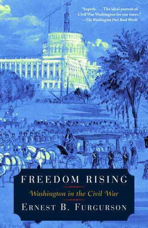 Freedom Rising: Washington in the Civil War de Ernest B. Furgurson