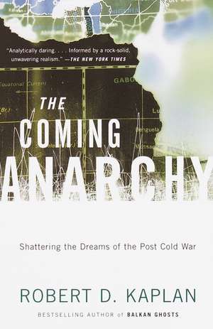 The Coming Anarchy: Shattering the Dreams of the Post Cold War de Robert D. Kaplan