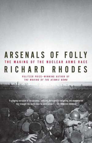 Arsenals of Folly: The Making of the Nuclear Arms Race de Richard Rhodes