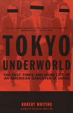 Tokyo Underworld: The Fast Times and Hard Life of an American Gangster in Japan de Robert Whiting