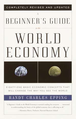 A Beginner's Guide to the World Economy: Eighty-One Basic Economic Concepts That Will Change the Way You See the World de Randy Charles Epping