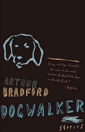 Dogwalker: Stories de Arthur Bradford