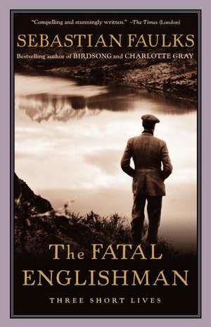 The Fatal Englishman: Three Short Lives de Sebastian Faulks