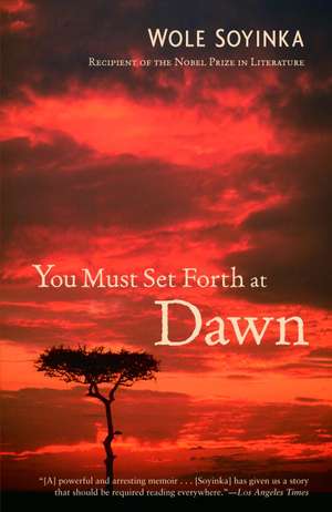 You Must Set Forth at Dawn: A Memoir de Wole Soyinka