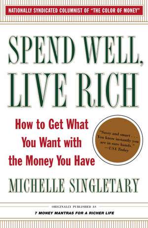 Spend Well, Live Rich (Previously Published as 7 Money Mantras for a Richer Life): How to Get What You Want with the Money You Have de Michelle Singletary