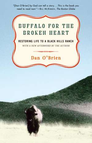 Buffalo for the Broken Heart: Restoring Life to a Black Hills Ranch de Dan O'Brien