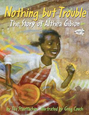 Nothing But Trouble: The Story of Althea Gibson de Sue Stauffacher