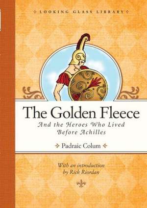 The Golden Fleece and the Heroes Who Lived Before Achilles de Padraic Colum