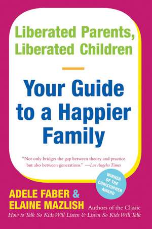 Liberated Parents, Liberated Children: Your Guide to a Happier Family de Adele Faber