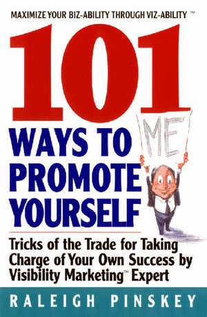 101 Ways to Promote Yourself: Tricks Of The Trade For Taking Charge Of Your Own Success de Raleigh Pinskey