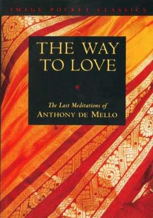 Way to Love: The Last Meditations of Anthony de Mello de Anthony De Mello