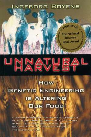 Unnatural Harvest: How Genetic Engineering Is Altering Our Food de Ingeborg Boyens