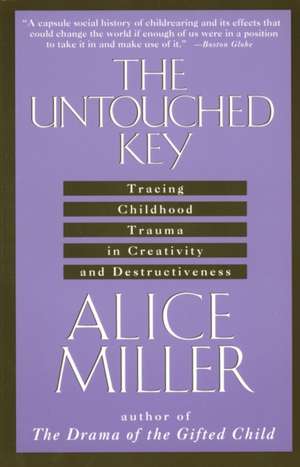 The Untouched Key: Tracing Childhood Trauma in Creativity and Destructiveness de Alice Miller