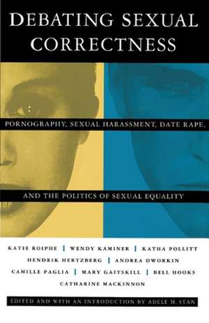 Debating Sexual Correctness: Pornography, Sexual Harassment, Date Rape and the Politics of Sexual Equality de Adele M. Stan