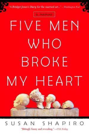 Five Men Who Broke My Heart de Susan Shapiro