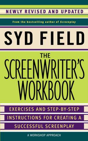 The Screenwriter's Workbook: Excercises and Step-By-Step Instructions for Creating a Successful Screenplay de Syd Field