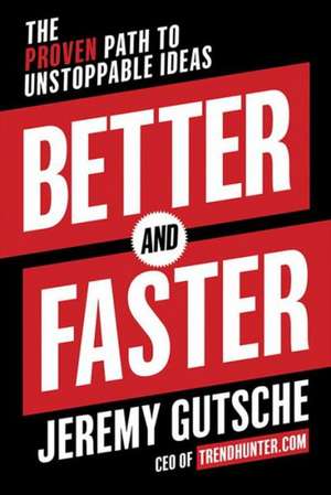 Better and Faster: The Proven Path to Unstoppable Ideas de Jeremy Gutsche