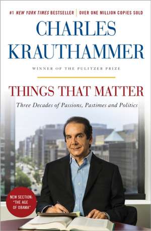 Things That Matter: Three Decades of Passions, Pastimes and Politics de Charles Krauthammer