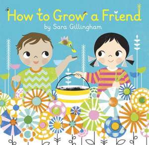 How to Grow a Friend de Sara Gillingham