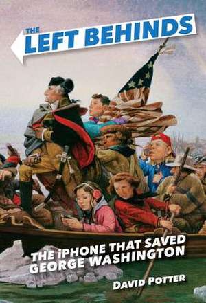 The Left Behinds: The iPhone That Saved George Washington de David Potter