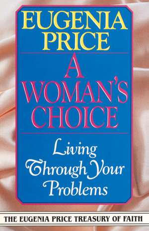 A Woman's Choice: Living Through Your Problems de Eugenia Price