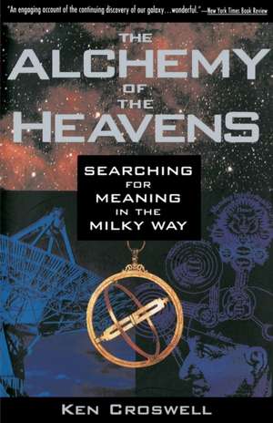 The Alchemy of the Heavens: Searching for Meaning in the Milky Way de Ken Croswell