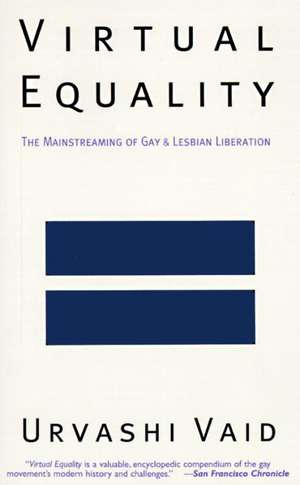 Virtual Equality: The Mainstreaming of Gay and Lesbian Liberation de Urvashi Vaid