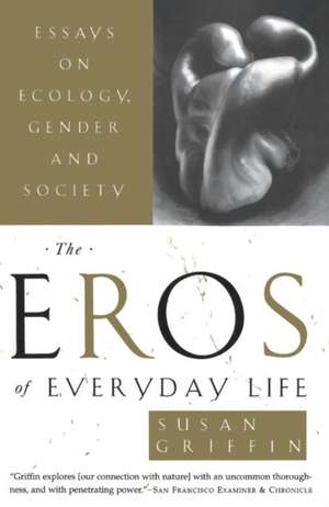 The Eros of Everyday Life: Essays on Ecology, Gender and Society de Susan Griffin