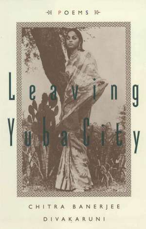 Leaving Yuba City: Poems de Chitra Banerjee Divakaruni