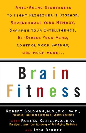 Brain Fitness: Anti-Aging to Fight Alzheimer's Disease, Supercharge Your Memory, Sharpen Your Intelligence, de-Stress Your Mind, Cont de Robert Goldman