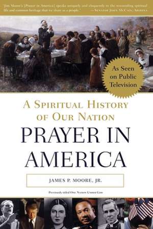 Prayer in America: A Spiritual History of Our Nation de Jr. Moore, James P.