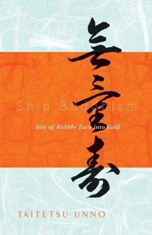 Shin Buddhism: Bits of Rubble Turn Into Gold de Taitetsu Unno