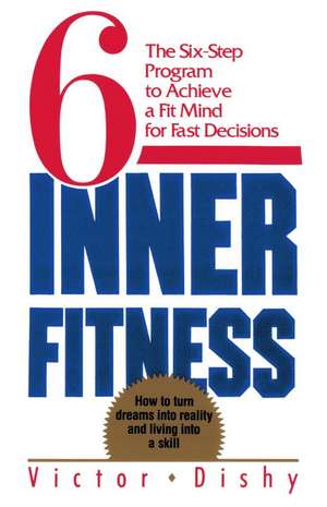 Inner Fitness: The Six-Step Program to Achieve a Fit Mind for Fast Decisions de Victor Dishy