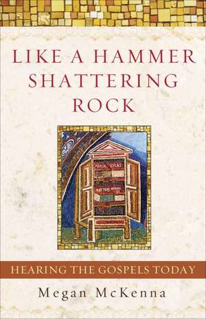 Like a Hammer Shattering Rock: Hearing the Gospels Today de Megan McKenna