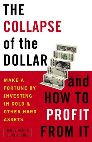 The Collapse of the Dollar and How to Profit from It: Make a Fortune by Investing in Gold and Other Hard Assets de James Turk