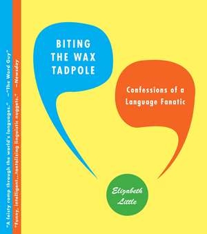 Biting the Wax Tadpole: Confessions of a Language Fanatic de Elizabeth Little