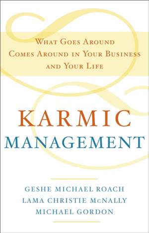 Karmic Management: What Goes Around Comes Around in Your Business and Your Life de Geshe Michael Roach