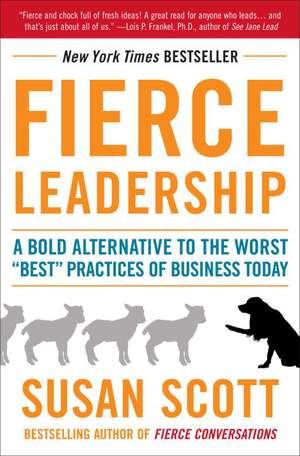 Fierce Leadership: A Bold Alternative to the Worst "Best" Practices of Business Today de Susan Scott