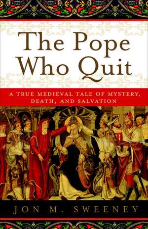 The Pope Who Quit: A True Medieval Tale of Mystery, Death, and Salvation de Jon M. Sweeney